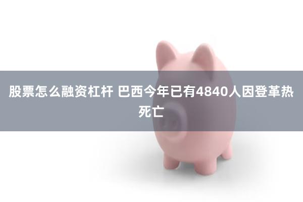 股票怎么融资杠杆 巴西今年已有4840人因登革热死亡