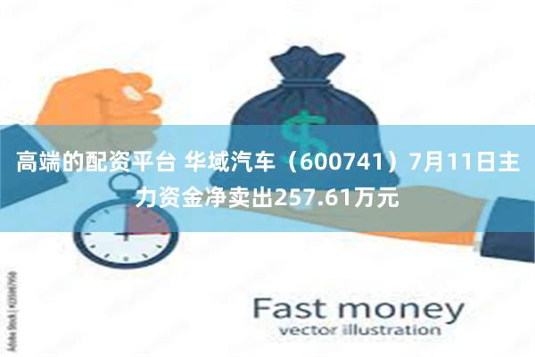 高端的配资平台 华域汽车（600741）7月11日主力资金净卖出257.61万元