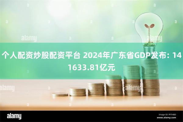 个人配资炒股配资平台 2024年广东省GDP发布: 141633.81亿元