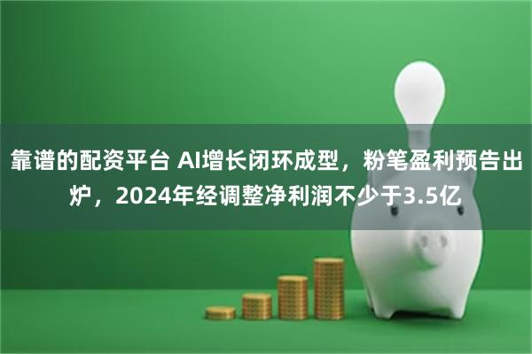 靠谱的配资平台 AI增长闭环成型，粉笔盈利预告出炉，2024年经调整净利润不少于3.5亿